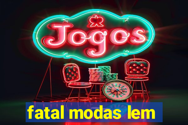 fatal modas lem